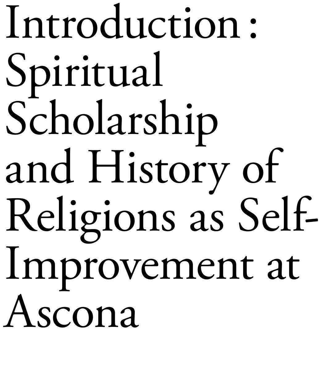 The four articles you are about to read explore the cultural and theoretical influences of scholarship produced at the Eranos meetings in Ascona, Switzerland, on twentieth-century developments of the history of religions in Europe and North-America'. The two editors set out to investigate the working hypothesis according to which both the long talks delivered at the Eranos meetings — the rule was two-hour lectures followed by no questions-and-answers section, horribile dictu for today's academic mores — and the resulting rich literature served as a source for « spiritual scholarship » throughout most of the twentieth century, under the influence of Carl Gustav Jung's analytical psychology and Rudolf Otto's comparative phenomenology.  The editors advanced a preliminary definition of « spiritual scholarship » as the tendency, 