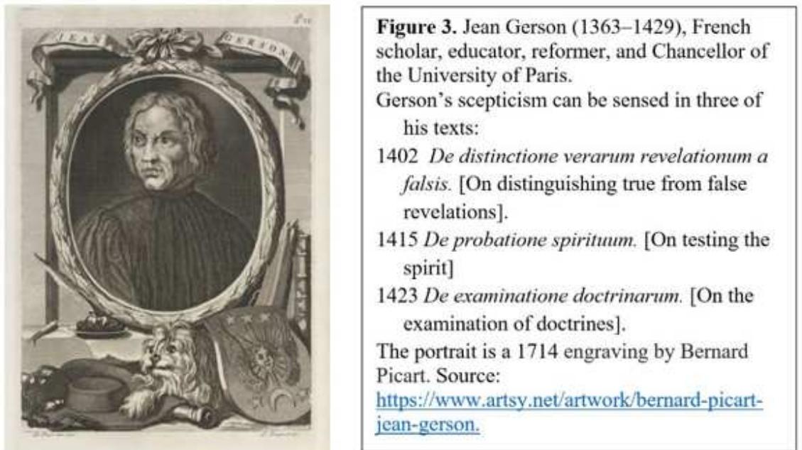 Gerson was preoccupied with finding ways to distinguish genuine divine revelations from trickery. His text (Figure 3) do not simply convey a wish to expose deceptive individuals, however. Rather, they provide clea instructions for being a rational sceptic, an objective that becomes particularly obvious in his untranslated text On the examination of doctrines (De examinatione doctrinarum, Gerson 1423). It is here that Gerson provides a template for the concept of the placebo control by stressing the importance of the identical appearance of two bread wafers placed on the altar. Gerson states that we cannot see the real substance of the consecrated bread and observes that two bread wafers may have identical appearance but have differer internal properties, the consecrated bread carrying the body of Christ, the other merely a piece of bread. The difference is essential, according to Gerson, as one should pay attention to the actual condition of the wafer and not blindly adore it based on the assumption that it has been consecrated. “Hence, a caution is derived for the laypeople standing around the altar that they should not adore the host apart from when it is  elevated [that is, after it has been consecrated] and thereafter”. (Gerson 1432) 