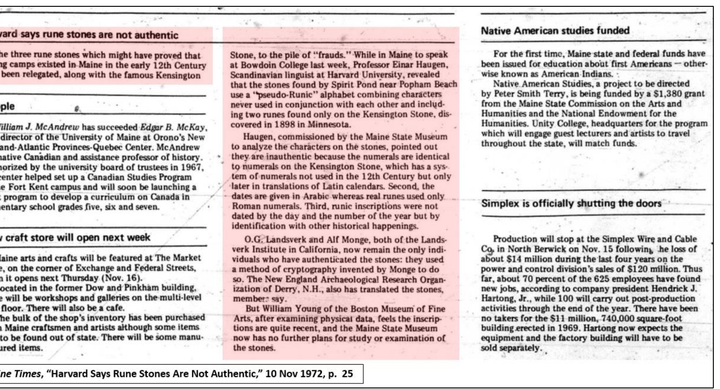 That some of the runes on the Inscription Stone (SP3) had been recently re-tooled after Elliott’s discovery was easy to discern by all parties that had closely examined the SP3 The disruption of the mineral grains in a re-tooled area was quite pronounced, the disrupted grains fluorescing brightly under light, contrasting with the much more subdued origin The re-tooling removed the patina and the rockweed residue from the bottom of the small grooves, according to Landsverk.  Landsverk, in his 1974 book, wrote of the re-tooling, but avoided mentioning that Elliott had used a small pen knife to “enhance” some of the inscribed marks:  Did the MSM know in 1972 that Elliott had written a letter to Landsverk acknowledging that he, Elliott, had re-tooled some of the SP3 incisions? This is possible, considerin; adeptly the Maine Times reporter zeroed in on Elliott’s re-tooling and wrote of the somewhat sensational disclosure (“... Landsverk has revealed for the first time”). The statemer reporter regarding the re-tooling aspect of the ‘revelation’ is sensationalized, anyone who had examined the SP3 artifact was aware that some runes had been re-tooled by Elliott. Landsverk possessed a letter from Elliott acknowledging the re-tooling was the sensational part of the disclosure. That this was not known publicly cast shade on Landsverk, as th  newspaper article clearly intended to do.  