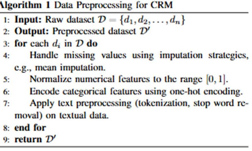 To facilitate effective personalization, customer data is collected from multiple sources, including purchase history, web activity, anc interaction logs. Let D = {d,,d.,...,d,} represent the dataset, where d;is a customer interaction record. Data preprocessing includes cleaning, normalizing, and transforming raw data to ensure consistency and quality, as described in Algorithm 1. 