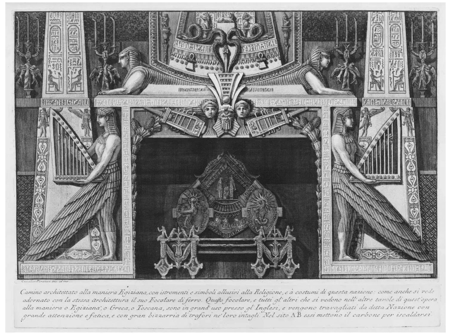 Figure 8. Design for chimneypiece in the Egyptian taste, figures with harps, Diverse Maniere, 1769.  Se =  Another important work of Pirane-  In his work A History of Architec- ture (1896), Fletcher (1996, p. 919) also mentioned Egyptian influence on Pi- ranesi in Priorato: “The obelisks punc- tuating the piazza reflect Piranesi’s fas- cination with ancient Egypt.” Fletcher drew a line between East and West: The “historical” group representing the western style which never underwent interruption since the antiquity, and the “non-historical” group (Peruvian, Mexican, Egyptian, Assyrian, Indian, Chinese and Japanese architectures) which had not evolved (see Figure 2) (cited from Fletcher, 1943, by Akcan, 2002). In spite of Fletcher’s determi- nation of Egyptian architecture as “non-historical” Piranesi placed the  Egyptians as the root of Greek, Etrus- can, as well as Roman, thus all modern European architecture. Piranesi also illustrated this belief—that the Roman architecture “leans on” Egyptian archi- tecture. He showed this more explicitly in his drawings such as those in Varie Vedute di Roma Antica e Moderna (Di- verse Views of Ancient and Modern Rome) published in 1750 (Piranesi, 1745; Murray, 1971; Wilton-Ely, 1978). Piranesi designed the drawing “Pyr- amid of Cestius” of Varie Vedute with respect to his beliefs and thoughts that had been expressed in his polemics about the origin of Roman civilization: by placing the Romanesque building not in front of or beside the pyramid figure, but just on the left-hand-side corner of it, he made the dominance of he pyramid perceptible. Romanesque building was not stuck on the pyramid at the “background,” only the shade of the Romanesque appeared on the pyr- amid’s surface without “distorting” or “disturbing” its magnificence. There- fore, by putting these two architectures as following one another—this also re- fers to the chronological order of their appearance—he could easily reveal the conceptual “leaning” of Roman archi- tecture on the Egyptian architecture. Another important work of Pirane-  