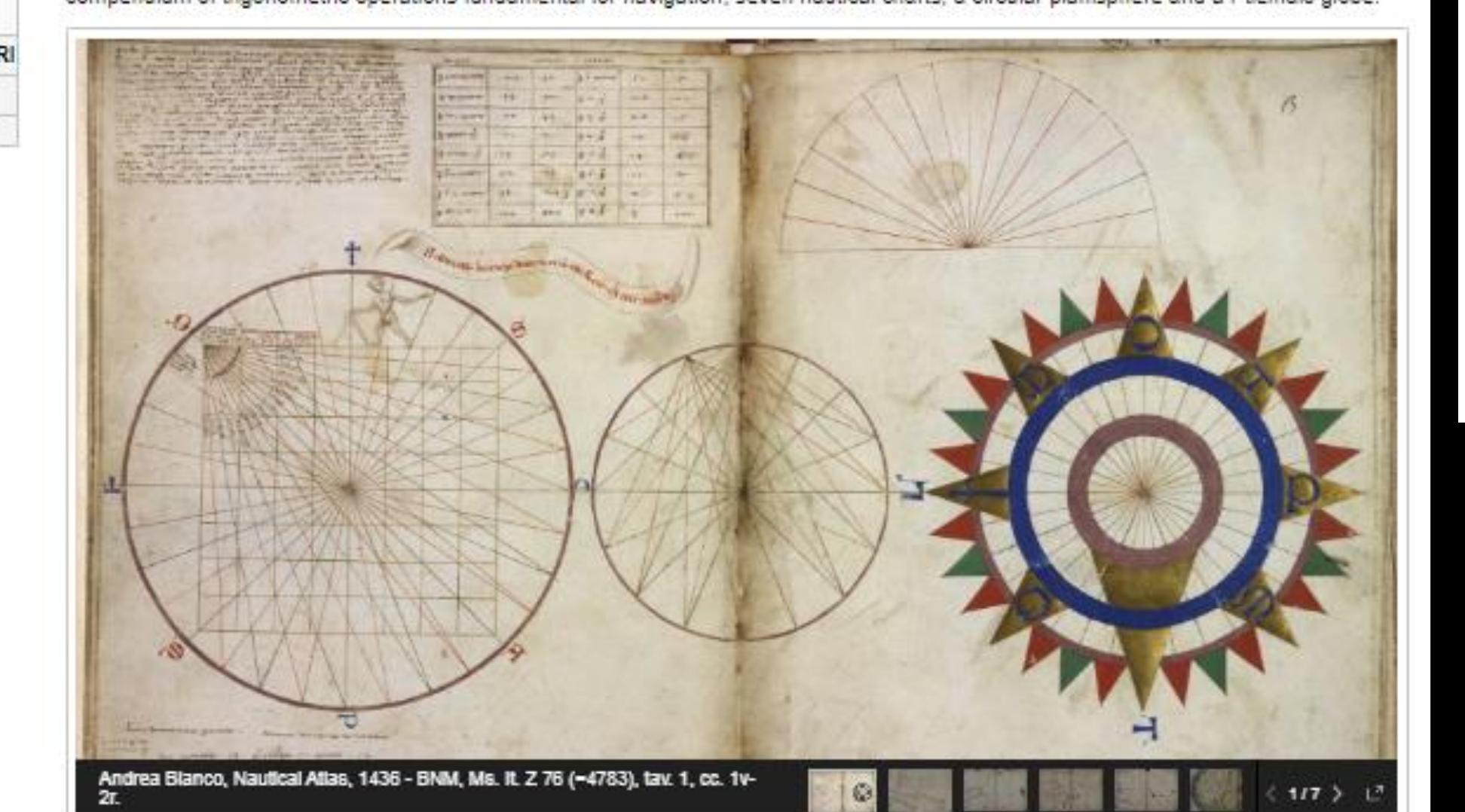 There is little information in our possession sbout the life of the Venetian cartographer and sailor Andrea Bianco. Historical references are provided by two documents, dated and signed, made by the same. The first is an Atlas composed in Venice in 14368 and preserved at the Biblictecs Nazionale Marcians; the second is 3 nautical map executed in London in 1448, today at the Biblioteca Ambrosians in Milan (F. 260 inf.), depicting important innovations in the design of the African Atlantic coast resulting from the portuguese discoveries. The cartographer activity is supported by a long experience at sea and this is perhaps the reason why he was called in the 1950s to collaborate in the creation of the Globe in fra’ Mauro’s cartographic laboratory. This is borne out, among others, by the note of 10 March 1458 of the Book of Entry and Exit of St Michael! of Murano in which @t is read of a sum due to Andrea Bianco “for his prize of the worker he did to the dicto Mapamundi” and devolved to celebrate masses in his suffrage, having meanwhile disappeared. 