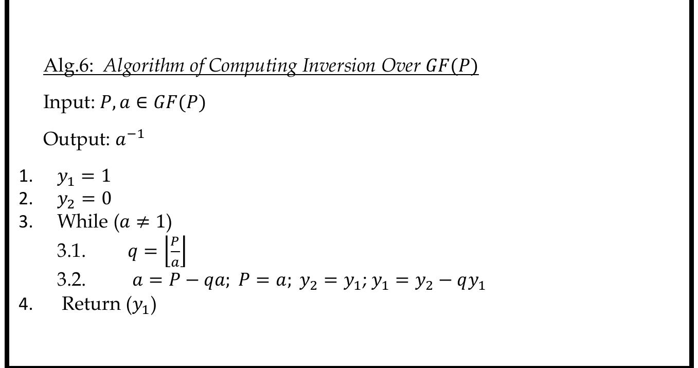 In the algorithm above, we should perform a division at each loop (step 3.1.). To avoid division, we can assume if P > a then q =1 and if P < a then q = 0 or swap a and P and y, and yz values. Then we can compute GCD(a,b —a), instead of computing GCD(a,b) = GCD (a, b — aq). This technique increases the number of iterations. 
