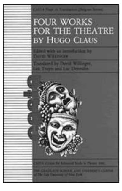 Four Works for the Theatre by Hugo Claus  Tranclatnd and CAttnd Avs Nasi WUnilliinc«ar  Price US $20.00 each plus shipping ($3 within the USA, $6 international)  Please make payments in US dollars payable to : The Graduate Center Foundation Inc. Mail Checks or money orders to: The Circulation Manager, Martin E. Segal Theatre Center, The CUNY Graduate Center, 365 Fifth Avenue, New York, NY10016-4309 Visit our website at: www.segalcenter.org Contact: mestc@gc.cuny.edu or 212-817-1868 