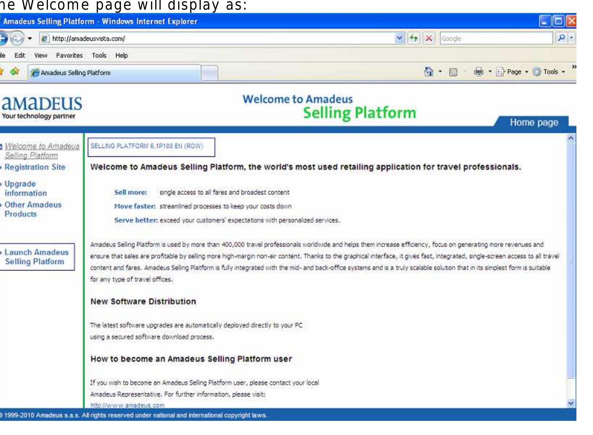 link at the left of the screen to initiate the application  To launch the Amadeus Selling Plat form Application, Start internet explorer and enter the URL (http:/ / amadeusvista.com) 