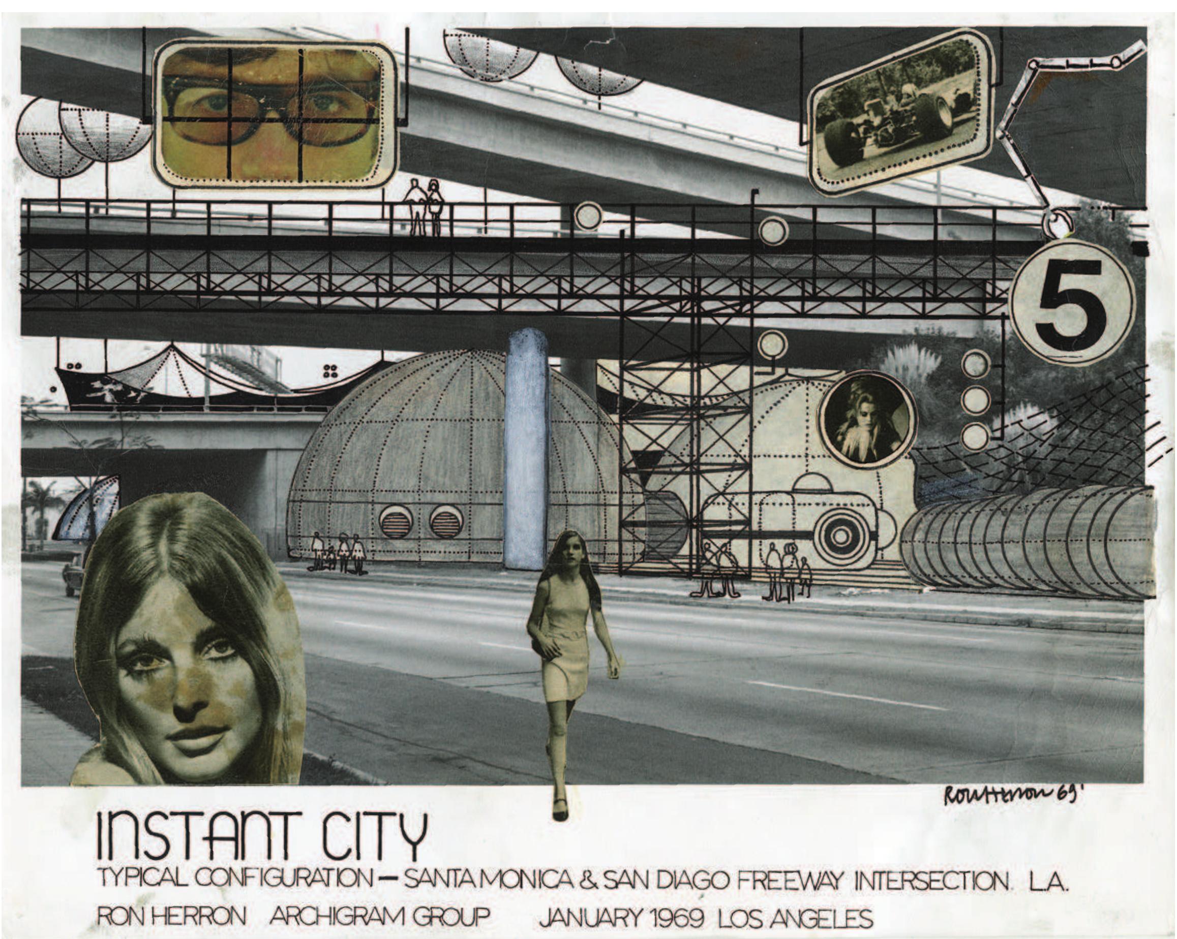 Ron Herron (Archigram), Instant City: Typical Configuration Santa Monica & San Diego Freeway Intersection, 1969 Collage, photographic print, ink, pencil on mount board | 8x10 inches | Copyright Ron Herron (Archigram) | Courtesy of Simon Herrc  not produced through virtual Instant Cities but the humdrum push-pull of markets, aesthetics, and power.** We might judge the Chalk and Herron scheme a sellout, except that the London van- suard of the 1960s had so few qualms about the market that selling out was not a meaningful slur. When in 1981 Cook returned briefly to Los Angeles, he magnanimously expressed admiration for the renaissance and maturing of the city’s immobile architecture. Los Angeles’ reputation as a mobile utopia had passed.  Tinal compromise, it all floats against a white space, so that Los Angeles, once the plane of immanence, no longer offers a site, a context; the foreground figures have no interest in helping to populate the nearby freeway intersection where their compadres gyrate through the Instant City collages. Chalk and Herron’s design is a device to densify the city of end- less sprawl, and would be a rank capitulation to the “local planners...trying to shape the future of the city on patterns of the past” if it didn’t also recall Archigram’s longstanding “English Picturesque” tastes for the villagey urbanism and seaside plea- sures that, of all Los Angeles locales, Santa Monica came nearest to representing. Santa Monica was actually Peter Cook’s favorite Los Angeles neigh- borhood, and to build there Archigram would have to observe the planning ordinances that clearly did exist in Los Angeles, and accept that com-  humdrum push-pull of markets, aesthetics, and 