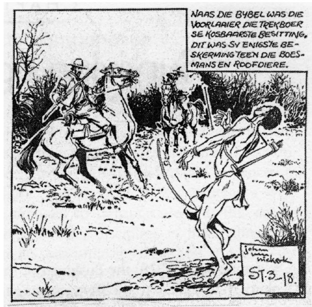 While studying the /Xam language in the mid- to late 19th century and compiling what is known today as the Bleek- Lloyd archive, Wilhelm Bleek himself was in part motivated by  FIG. 3. A depiction appearing in Die Burger (1971) of a trekboer shooting a Bushman. The Afrikaans caption (top right) translates as: Next to the Bible the muzzle-loader was the Trekboer’s most precious possession. It was his only protection against the Bushmen and predators. 