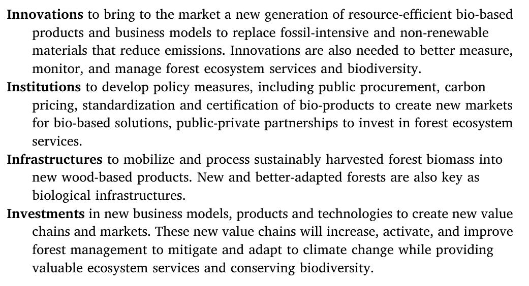 The Four I's (Rockstrém et al., 2017) for Climate Smart Forestry.  Box 1  firstly wood is procured and processed as resource-efficiently as pos- sible and used for products that store carbon as long as possible. Sec- ondly, woody biomass should be used to replace products that are the most carbon-intensive and non-renewable and which do not have pro- mising technological solutions to decrease their emissions. Thirdly, attention should be paid to cascading of wood and the end-of-life;  material or energy recovery from wood products should be preferred over landfilling. 