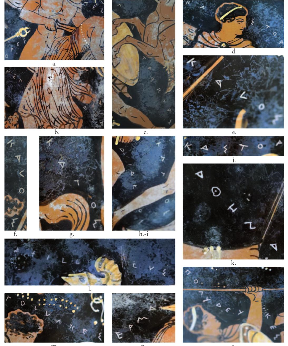 Fig. 7 - Inscriptions on volute-krater Marchetti 245: a. OPEZTEY; b. METAPA; c. ITATPOKAOX; d. KAXTOP; e. KAAOY; f. KAAOX; g. KAAOY; h. AIAKOY; i. KAAOY; j. KAZTOP; k. AOHNA; |. AXIAAEYY; m. TIOAYAKEX; n. EPMAY; o. IOAYAEYKEZ (photographs by Author). 