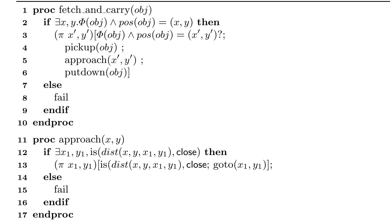 Algorithm 1: A READYLOG program making use of the qualitative positional notions for the “Fetch®Carry” task. We omit some specification details to retain reasonable clarity.  we show how we also use READYLOG for human-robot interaction: to interpret commands issued to CAESAR using natural language. Finally, we review a second extension of READYLOG enabling us to represent and reason about qualitative spatial notions to bridge the gap between the robot and human users in Section 3.4. 
