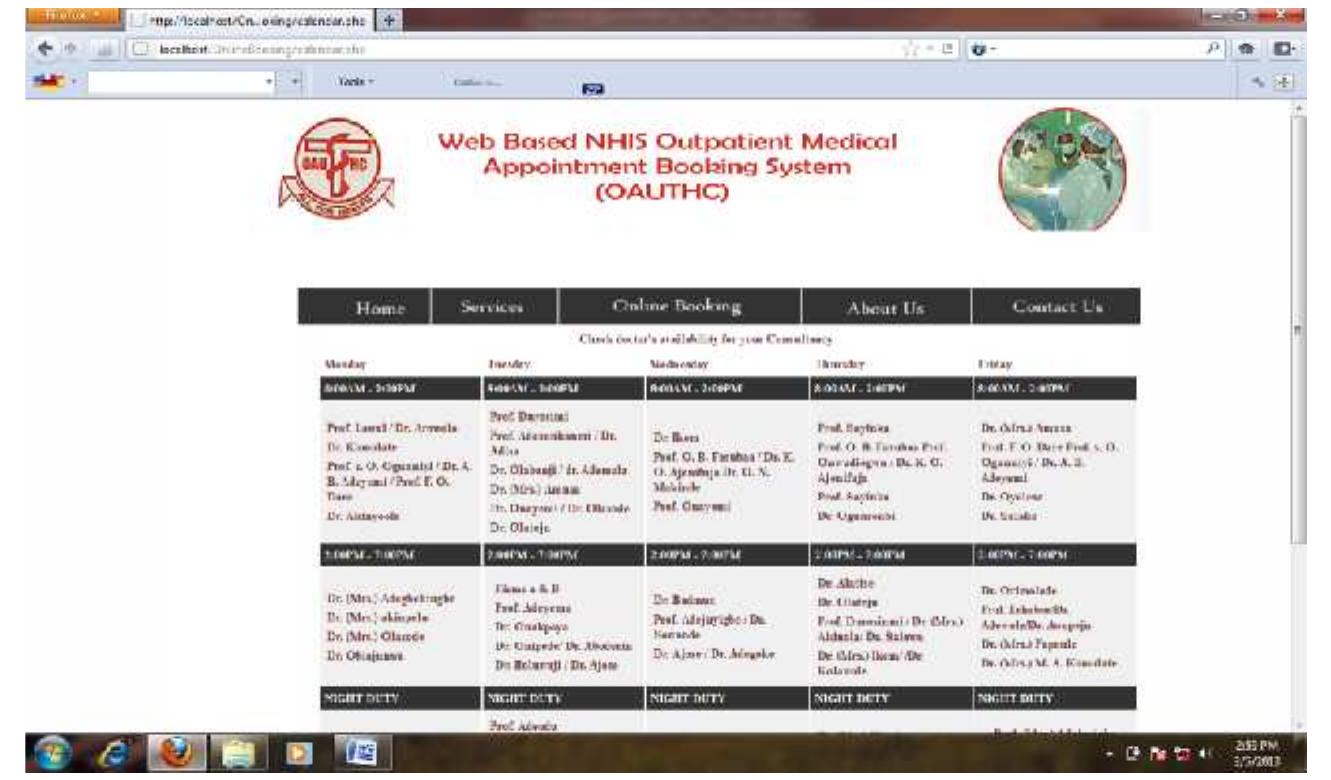 Figure 6: Weekly Calendar  This enables the patients to book for medical appointment by clicking on the link and the above Menu will be display. This Menu enables the patient to view the calendar as scheduled by the system administrator based on the weekly activities of the doctors at the Obafemi Awolowo University Teaching Hospital complex. When a patient view this calendar then he/she will know the doctor that is available at a particular time and make his/her appointment based on the  schedule. After viewing the calendar, the patient can then clink on next button to continue with the appointment and this is shown in figure 6.