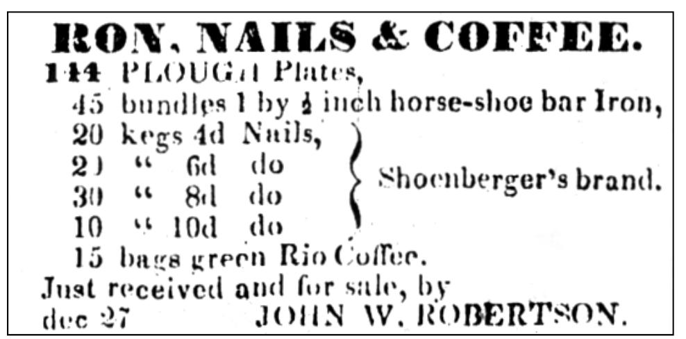 Figure 4.7. Advertisement for Shoenberger brand nails. Source: Advertisement placed by John W. Robertson, Republican Banner (Madison, IN), February 14, 1838:3.  ron and presumably to take advantage of access to western markets provided by the Ohio 