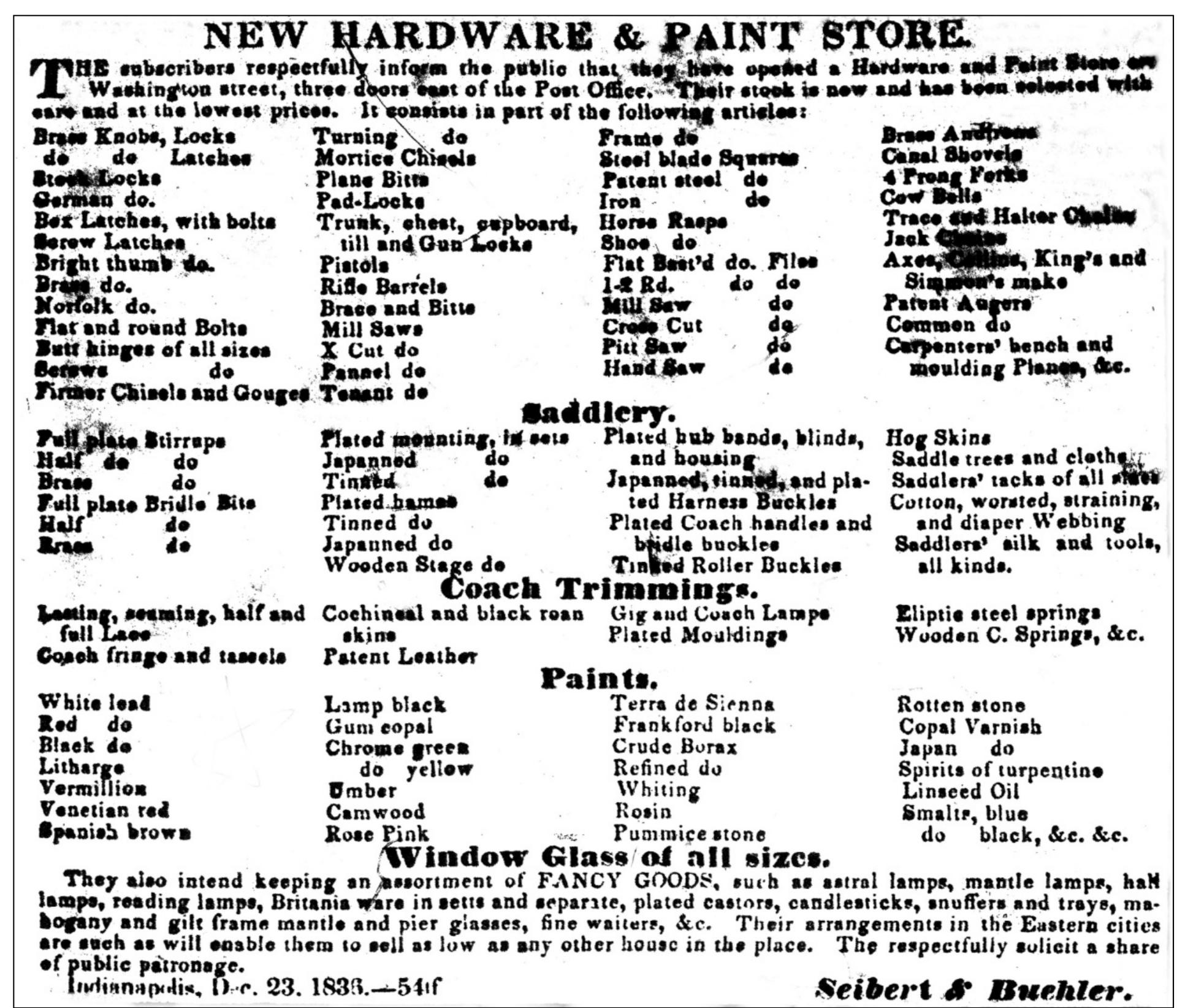 Figure 8.1. A wide assortment of architectural hardware, paint, and window glass offerec for sale in Indianapolis. Source: Advertisement placed by Seibert & Buehler, Indiana Journal (Indianapolis, IN), March 4, 1837:4.  waterways. 